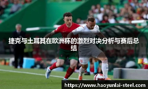 捷克与土耳其在欧洲杯的激烈对决分析与赛后总结