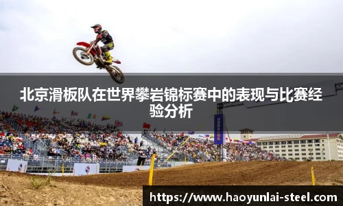 北京滑板队在世界攀岩锦标赛中的表现与比赛经验分析