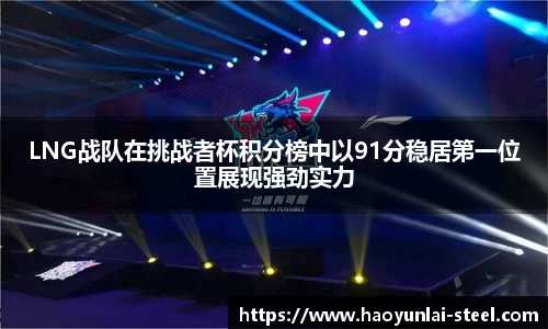 LNG战队在挑战者杯积分榜中以91分稳居第一位置展现强劲实力